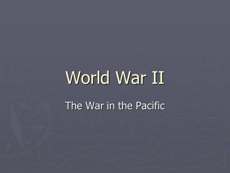 World War II The War in the Pacific. Pearl Harbor ► Dec. 7 th 1941 the Japanese bomb Pearl ► US Aircraft Carriers out to sea ► 5 battle ships sunk including.