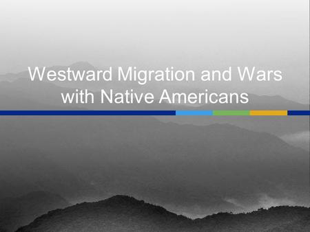 Westward Migration and Wars with Native Americans.