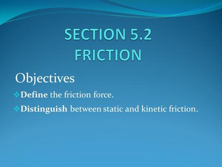 SECTION 5.2 FRICTION Define the friction force.