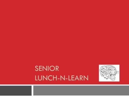 SENIOR LUNCH-N-LEARN. I’m A Senior! Now What?  Lots of work to do.  Lots of money to pay.  Lots of fun to have!