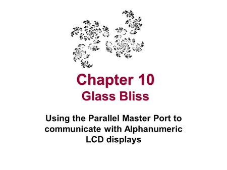 Chapter 10 Glass Bliss Using the Parallel Master Port to communicate with Alphanumeric LCD displays.