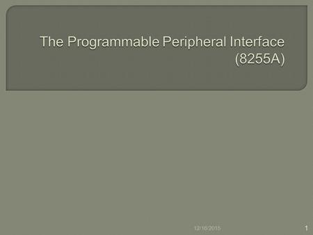 12/16/2015 1.  List the elements of 8255A Programmable Peripheral Interface (PPI)  Explain its various operating modes  Develop a simple program to.