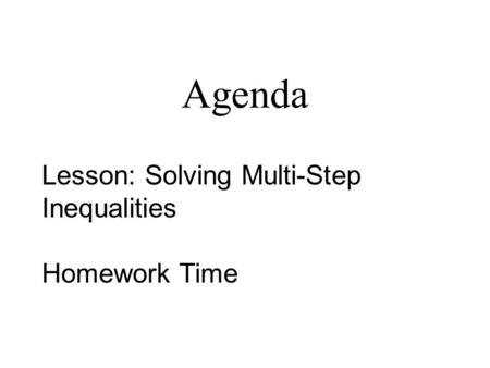 Agenda Lesson: Solving Multi-Step Inequalities Homework Time.