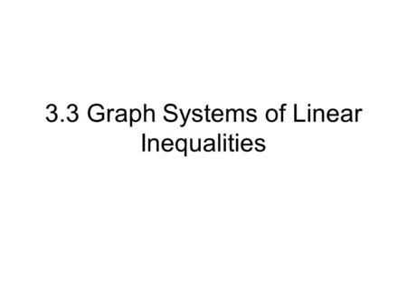 3.3 Graph Systems of Linear Inequalities. What makes something an inequality? An inequality system x + y ≤ 8 4x – y > 6.