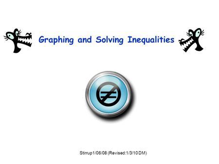 Graphing and Solving Inequalities = Stirrup1/06/08 (Revised:1/3/10 DM)