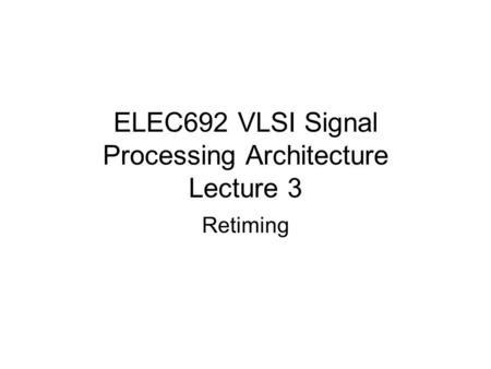 ELEC692 VLSI Signal Processing Architecture Lecture 3