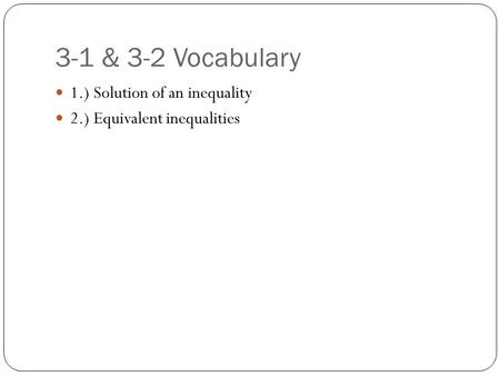 3-1 & 3-2 Vocabulary 1.) Solution of an inequality 2.) Equivalent inequalities.
