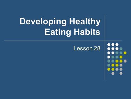 Developing Healthy Eating Habits Lesson 28. Why People Eat Motivation Factors We need to eat when we’re hungry in order to put nutrients into our body.