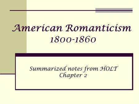 American Romanticism 1800-1860 Summarized notes from HOLT Chapter 2.