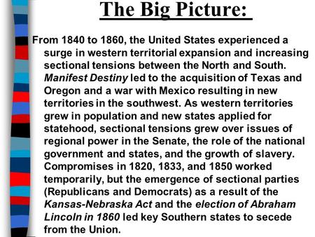 The Big Picture: From 1840 to 1860, the United States experienced a surge in western territorial expansion and increasing sectional tensions between the.