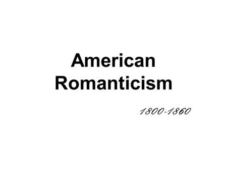 American Romanticism 1800-1860. Romanticism: An artistic movement, or a state of mind, that favors imagination over reason, and intuition over facts.