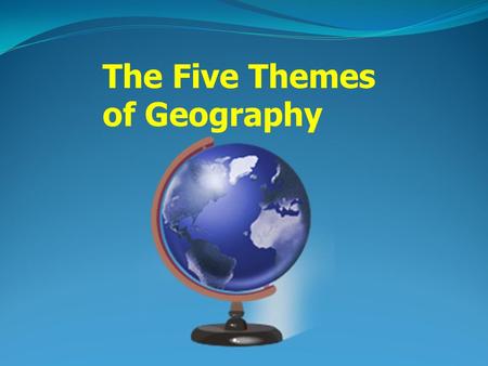 The Five Themes of Geography. What is Geography? Study of the earth and the way people live and work on it. Means “earth’s description.” Will help you.