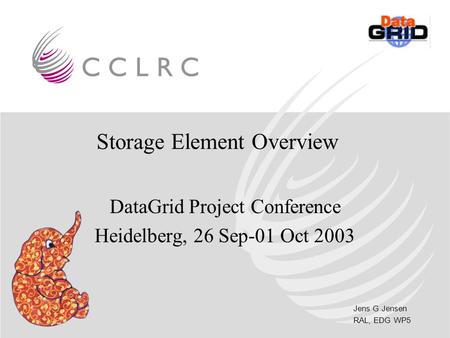 Jens G Jensen RAL, EDG WP5 Storage Element Overview DataGrid Project Conference Heidelberg, 26 Sep-01 Oct 2003.