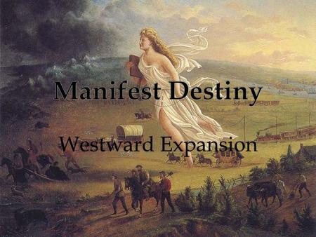 Manifest Destiny Westward Expansion.