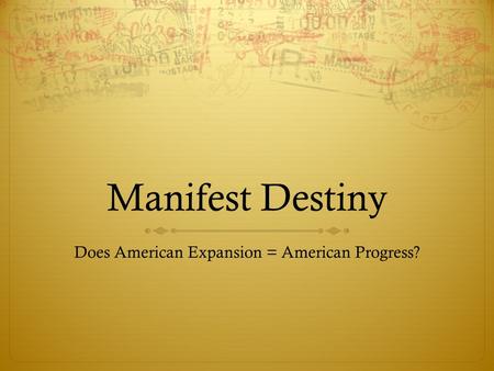 Manifest Destiny Does American Expansion = American Progress?