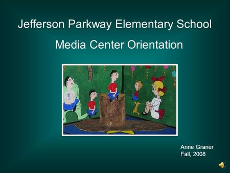 Jefferson Parkway Elementary School Media Center Orientation Anne Graner Fall, 2008.