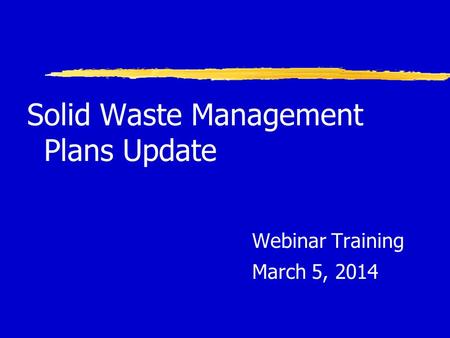 Solid Waste Management Plans Update Webinar Training March 5, 2014.