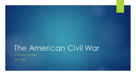 The American Civil War A NATION DIVIDED 1861-1865.