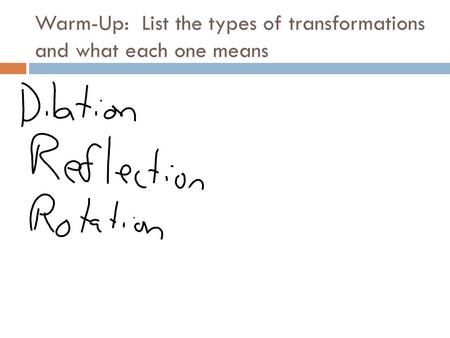 Warm-Up: List the types of transformations and what each one means.
