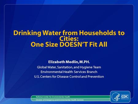 Elizabeth Medlin, M.PH. Global Water, Sanitation, and Hygiene Team Environmental Health Services Branch U.S. Centers for Disease Control and Prevention.