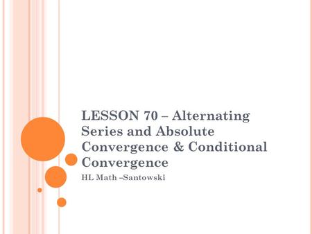 LESSON 70 – Alternating Series and Absolute Convergence & Conditional Convergence HL Math –Santowski.
