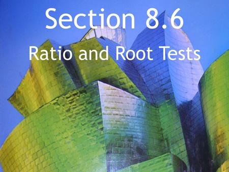Section 8.6 Ratio and Root Tests The Ratio Test.