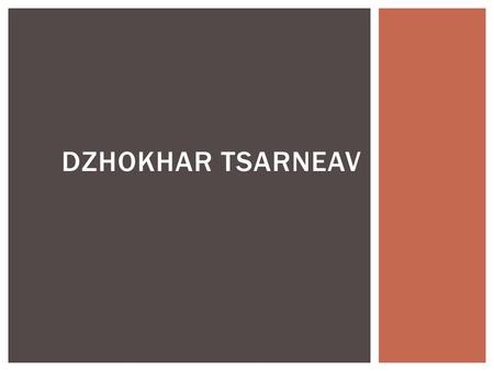 DZHOKHAR TSARNEAV.  Born near Chechnya, Russia  Been in U.S. since 2001  19 years old  Student at University of Massachusetts-Dartmouth  Accomplished.