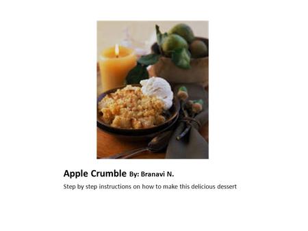 Apple Crumble By: Branavi N. Step by step instructions on how to make this delicious dessert.