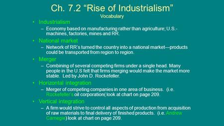 Ch. 7.2 “Rise of Industrialism” Vocabulary Industrialism –Economy based on manufacturing rather than agriculture; U.S.- machines, factories, mines and.