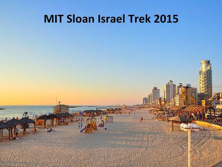 MIT Sloan Israel Trek 2015. Agenda Motivation Itinerary Costs Visa & Immigration Misc Important Dates.