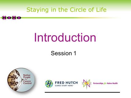 Introduction Session 1 Staying in the Circle of Life.