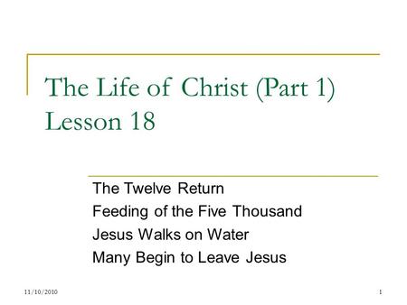 The Life of Christ (Part 1) Lesson 18 The Twelve Return Feeding of the Five Thousand Jesus Walks on Water Many Begin to Leave Jesus 111/10/2010.
