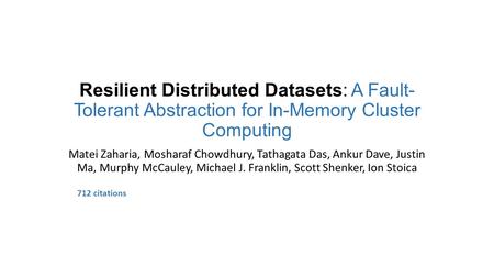 Resilient Distributed Datasets: A Fault- Tolerant Abstraction for In-Memory Cluster Computing Matei Zaharia, Mosharaf Chowdhury, Tathagata Das, Ankur Dave,