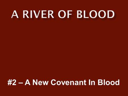 #2 – A New Covenant In Blood.  Animal blood sacrifice ended with the resurrection of Jesus.  Replaced with Human blood sacrifice.  Covenant must be.