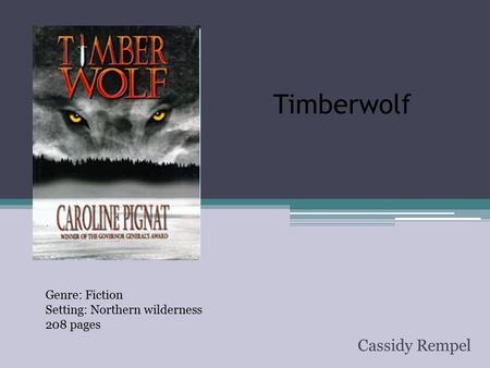 Timberwolf Cassidy Rempel Genre: Fiction Setting: Northern wilderness 208 pages.