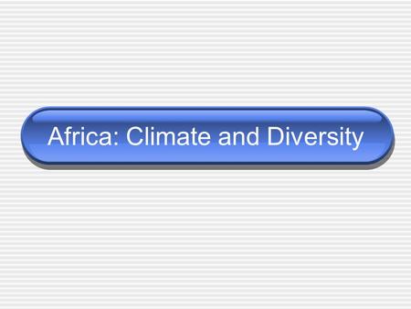 Africa: Climate and Diversity. Quick Facts Most tropical of all continents Temps generally warm or hot Rain fall varies quite a bit  This determines.