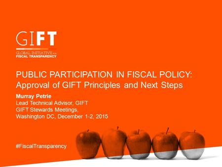 Murray Petrie Lead Technical Advisor, GIFT GIFT Stewards Meetings, Washington DC, December 1-2, 2015 #FiscalTransparency PUBLIC PARTICIPATION IN FISCAL.