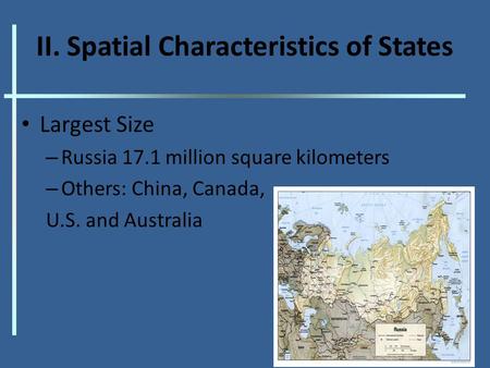 Largest Size – Russia 17.1 million square kilometers – Others: China, Canada, U.S. and Australia II. Spatial Characteristics of States.
