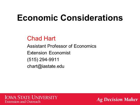 Economic Considerations Chad Hart Assistant Professor of Economics Extension Economist (515) 294-9911