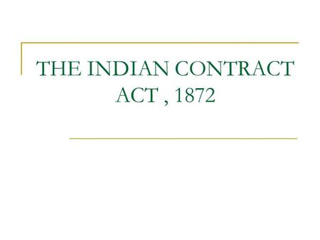 THE INDIAN CONTRACT ACT, 1872. Section 2 (h) defines a contract as “ an agreement enforceable by law” Thus to make a contract there must be An agreement.