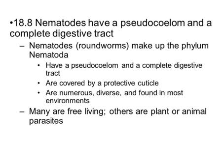 18.8 Nematodes have a pseudocoelom and a complete digestive tract –Nematodes (roundworms) make up the phylum Nematoda Have a pseudocoelom and a complete.