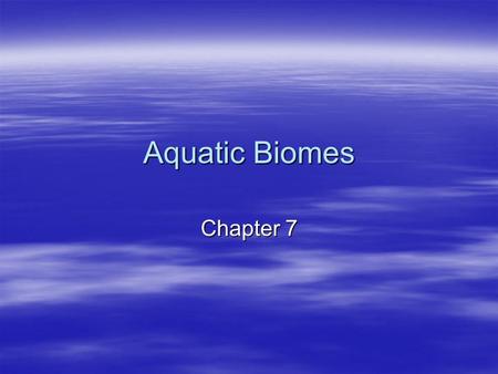 Aquatic Biomes Chapter 7. Aquatic Ecosystems  Characteristics of aquatic ecosystems –Salinity –Temperature –Sunlight –Oxygen –Nutrients.