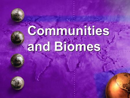 Communities and Biomes. Summary Slide CommunitiesCommunities BiomesBiomes.