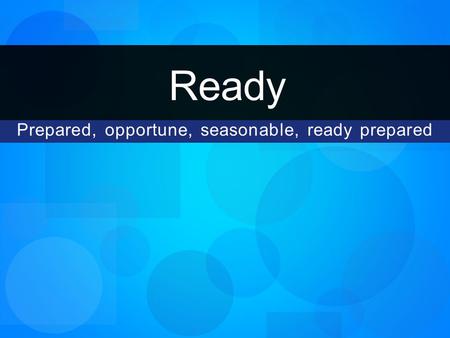 Prepared, opportune, seasonable, ready prepared Ready.