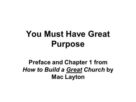 You Must Have Great Purpose Preface and Chapter 1 from How to Build a Great Church by Mac Layton.