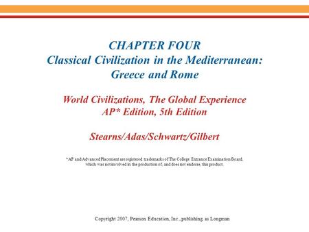 CHAPTER FOUR Classical Civilization in the Mediterranean: Greece and Rome World Civilizations, The Global Experience AP* Edition, 5th Edition Stearns/Adas/Schwartz/Gilbert.
