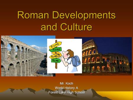 Roman Developments and Culture Mr. Koch World History A Forest Lake High School.
