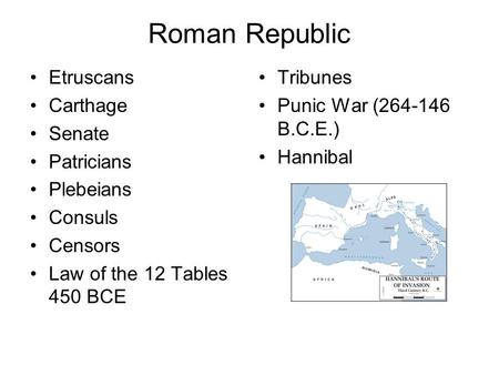 Roman Republic Etruscans Carthage Senate Patricians Plebeians Consuls Censors Law of the 12 Tables 450 BCE Tribunes Punic War (264-146 B.C.E.) Hannibal.