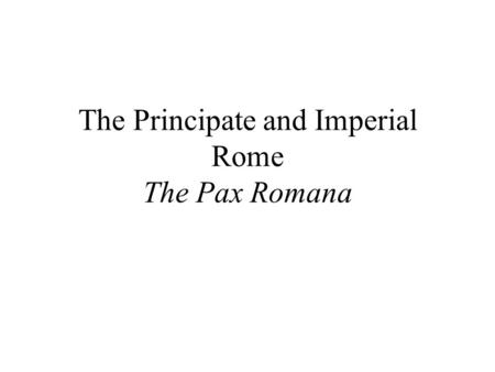 The Principate and Imperial Rome The Pax Romana