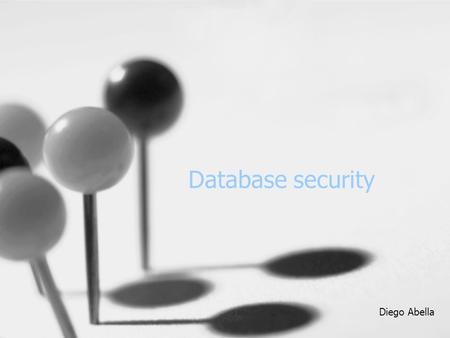 Database security Diego Abella. Database security Global connection increase database security problems. Database security is the system, processes, and.